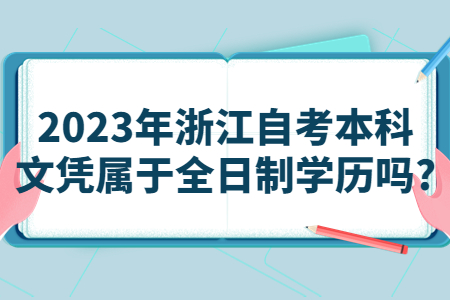 2023年浙江自考本科文憑屬于全日制學歷嗎?.jpg