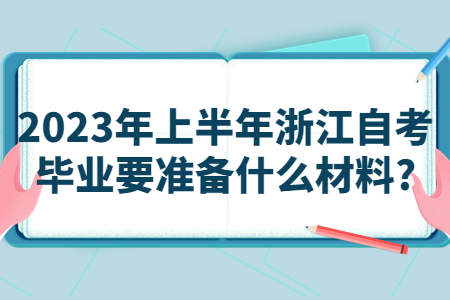 2023年上半年浙江自考畢業要準備什么材料?.jpg