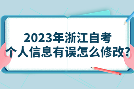 2023年浙江自考個人信息有誤怎么修改?.jpg
