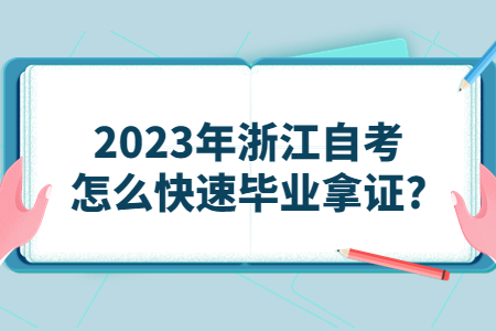 2023年浙江自考怎么快速畢業拿證?.jpg