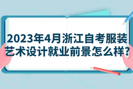 2023年4月浙江自考服裝藝術設計就業前景怎么樣?.jpg