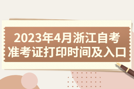 2023年4月浙江自考準考證打印時間及入口.jpg