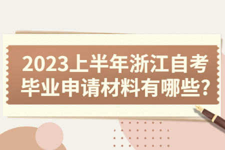 2023上半年浙江自考畢業申請材料有哪些?.jpg