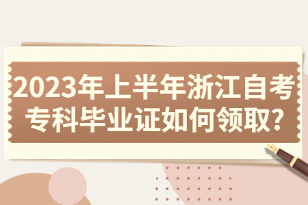 2023年上半年浙江自考專科畢業證如何領取?.jpg