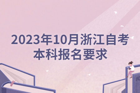 2023年10月浙江自考本科報名要求.jpg