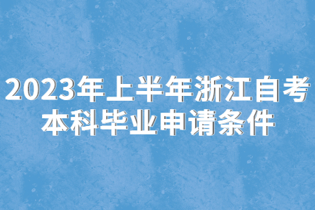 2023年上半年浙江自考本科畢業申請條件.jpg