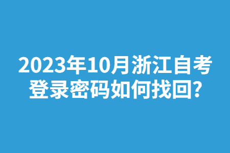 2023年10月浙江自考登錄密碼如何找回?.jpg