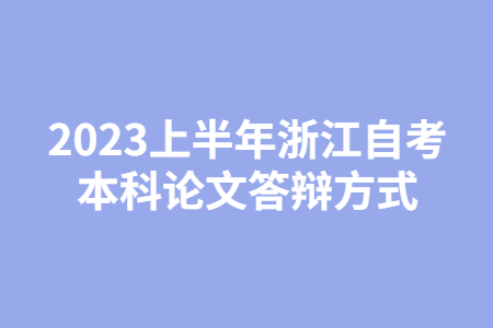 2023上半年浙江自考本科論文答辯方式.jpg