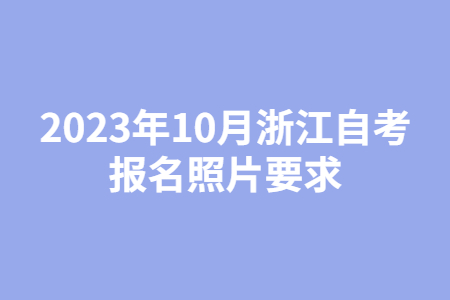 2023年10月浙江自考報名照片要求.jpg