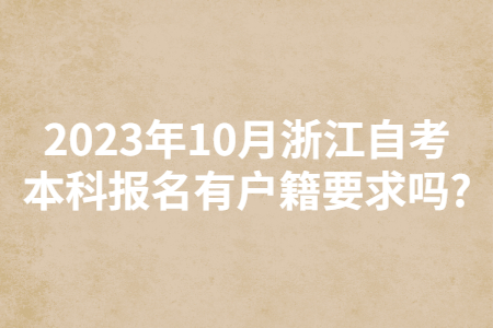 2023年10月浙江自考本科報名有戶籍要求嗎?.jpg