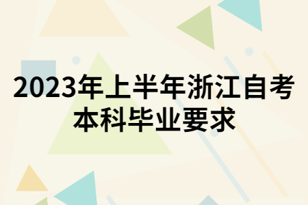 2023年上半年浙江自考本科畢業(yè)要求.jpg