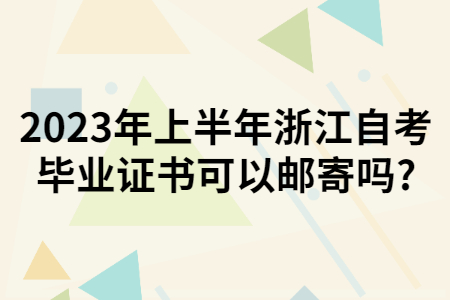 2023年上半年浙江自考畢業證書可以郵寄嗎?.jpg