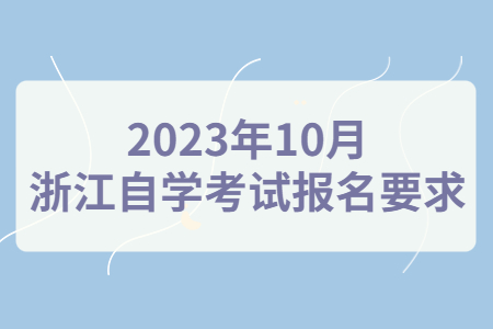 2023年10月浙江自學考試報名要求.jpg
