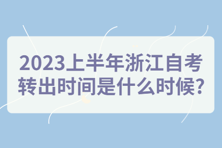 2023上半年浙江自考轉(zhuǎn)出時(shí)間是什么時(shí)候?.jpg
