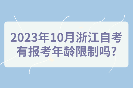 2023年10月浙江自考有報考年齡限制嗎?.jpg