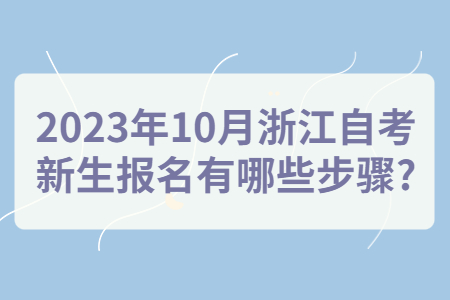 2023年10月浙江自考新生報名有哪些步驟?.jpg