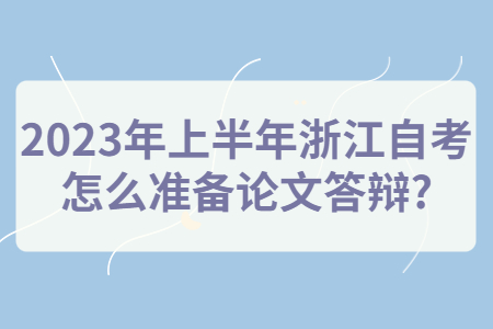 2023年上半年浙江自考怎么準備論文答辯?.jpg