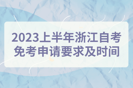 2023上半年浙江自考免考申請要求及時間.jpg
