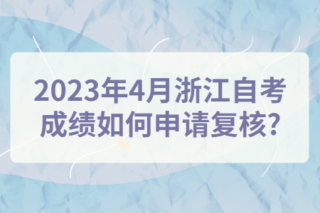 2023年4月浙江自考成績如何申請復核?.jpg