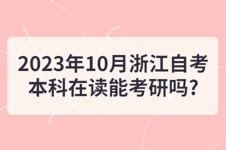 2023年10月浙江自考本科在讀能考研嗎?.jpg