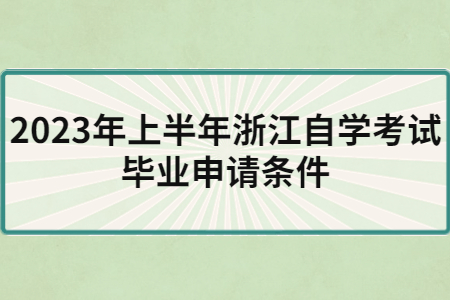 2023年上半年浙江自學考試畢業申請條件.jpg