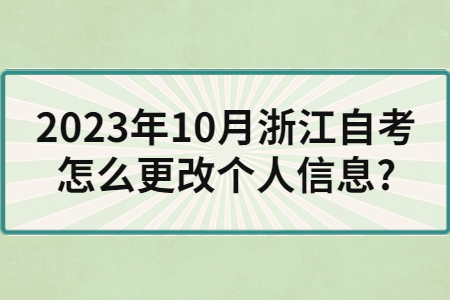 2023年10月浙江自考怎么更改個人信息?.jpg