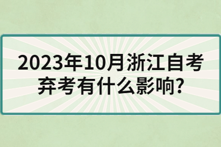 2023年10月浙江自考棄考有什么影響?.jpg