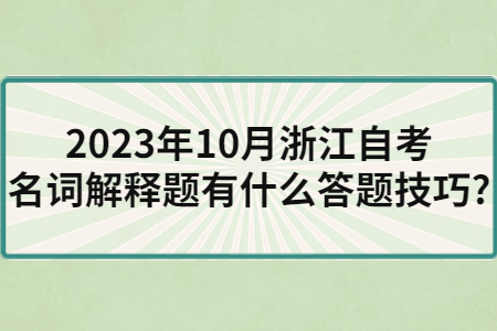 2023年10月浙江自考名詞解釋題有什么答題技巧?.jpg
