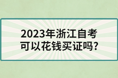 2023年浙江自考可以花錢買證嗎?.jpg