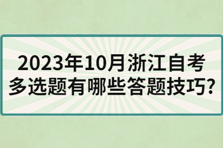 2023年10月浙江自考多選題有哪些答題技巧?.jpg