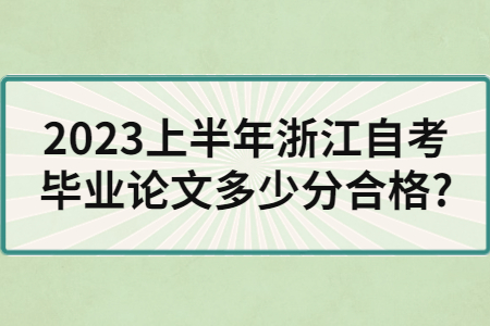 2023上半年浙江自考畢業論文多少分合格?.jpg