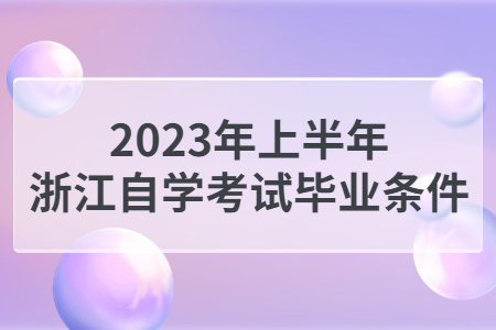 2023年上半年浙江自學考試畢業條件.jpg
