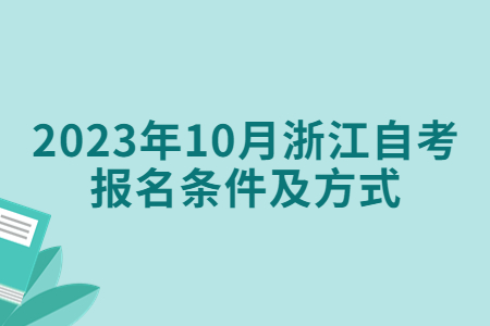 2023年10月浙江自考報(bào)名條件及方式.jpg