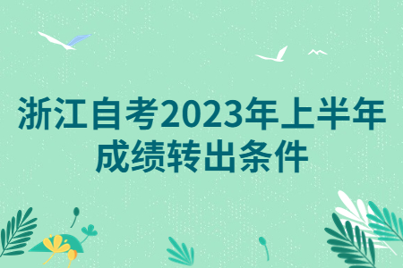 浙江自考2023年上半年成績轉(zhuǎn)出條件.jpg