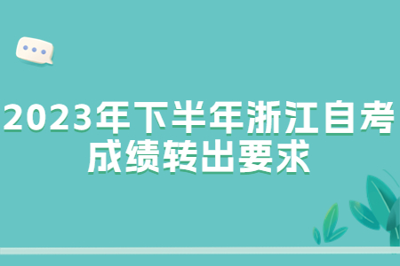 2023年下半年浙江自考成績轉(zhuǎn)出要求.jpg