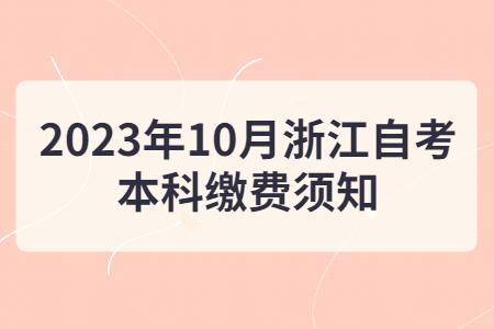2023年10月浙江自考本科繳費須知.jpg
