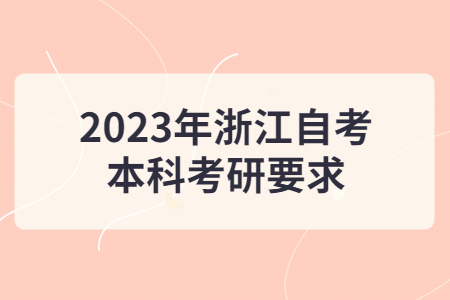 2023年浙江自考本科考研要求.jpg