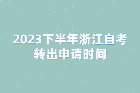 2023下半年浙江自考轉出申請時間.jpg
