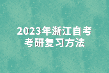 2023年浙江自考考研復習方法.jpg