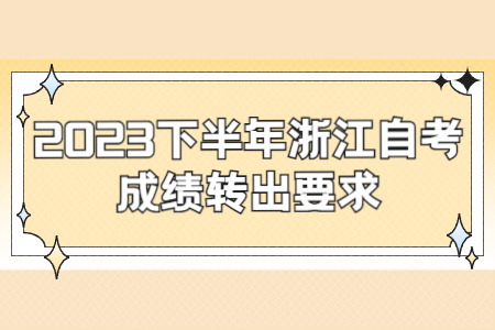 2023下半年浙江自考成績轉出要求.jpg