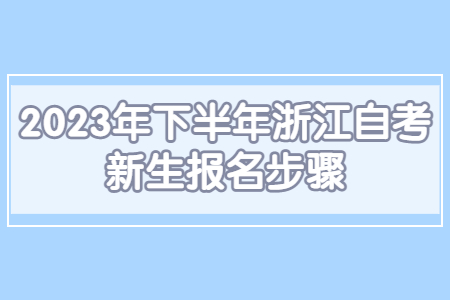 2023年下半年浙江自考新生報名步驟.jpg