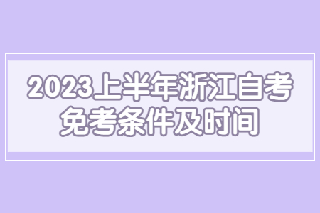 2023上半年浙江自考免考條件及時間.jpg