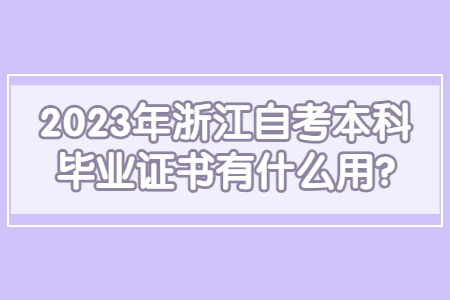 2023年浙江自考本科畢業證書有什么用?.jpg