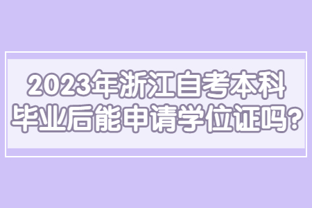 2023年浙江自考本科畢業后能申請學位證嗎?.jpg
