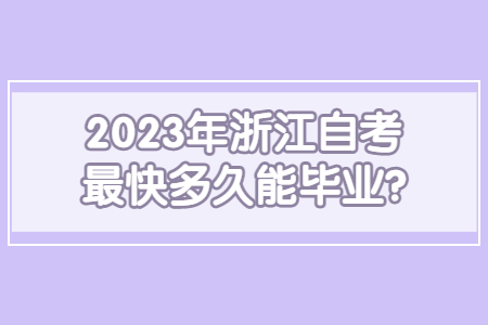 2023年浙江自考最快多久能畢業(yè)?.jpg
