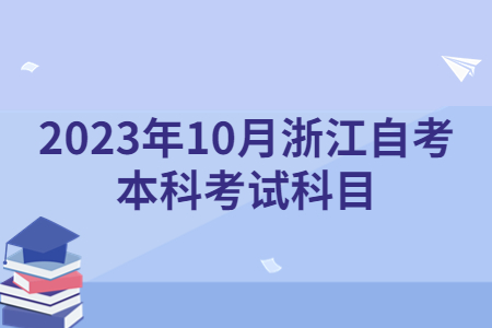 2023年10月浙江自考本科考試科目.jpg