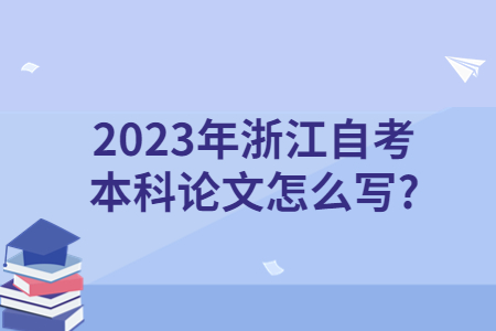 2023年浙江自考本科論文怎么寫?.jpg