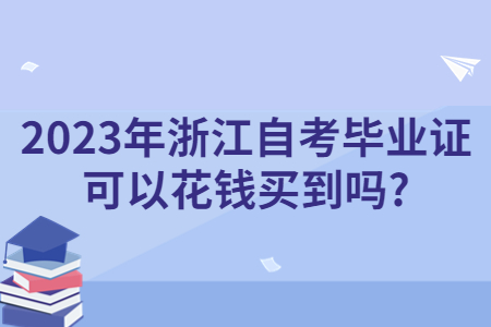 2023年浙江自考畢業(yè)證可以花錢買到嗎?.jpg