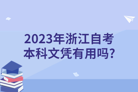 2023年浙江自考本科文憑有用嗎?.jpg