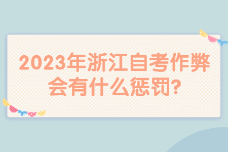 2023年浙江自考作弊會有什么懲罰?.jpg